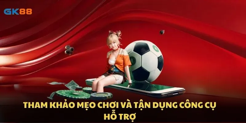 Tham khảo mẹo chơi và tận dụng công cụ hỗ trợ