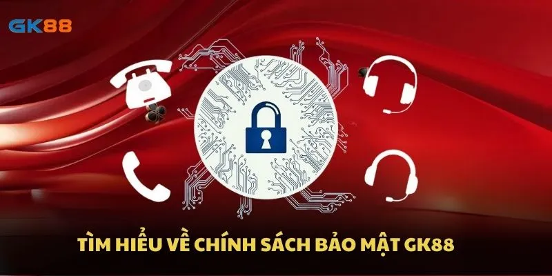 Tìm hiểu về chính sách bảo mật GK88